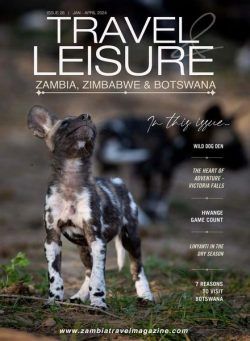 Travel & Leisure Zambia & Zimbabwe – Issue 26 – January-April 2024